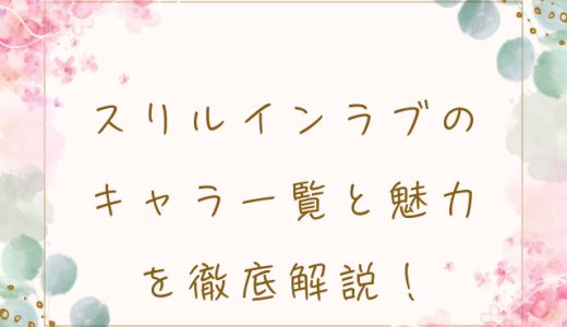 スリルインラブのキャラ一覧と魅力を徹底解説！個性豊かな恋愛キャラクターたち